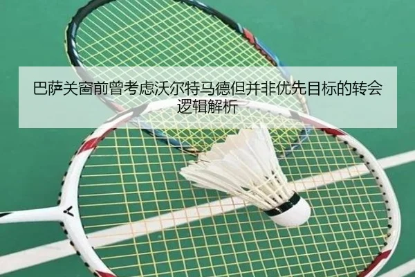 巴萨关窗前曾考虑沃尔特马德但并非优先目标的转会逻辑解析